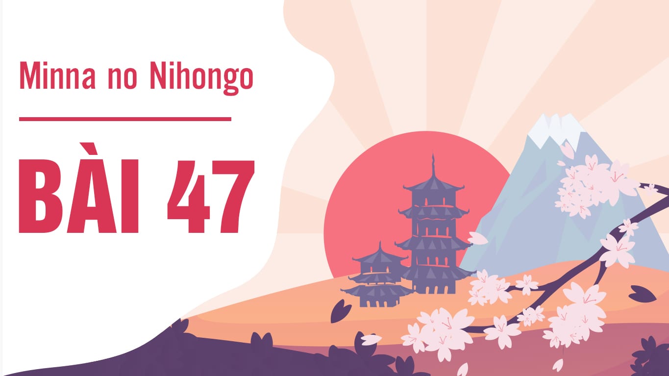 Minna no Nihongo - Bài 47