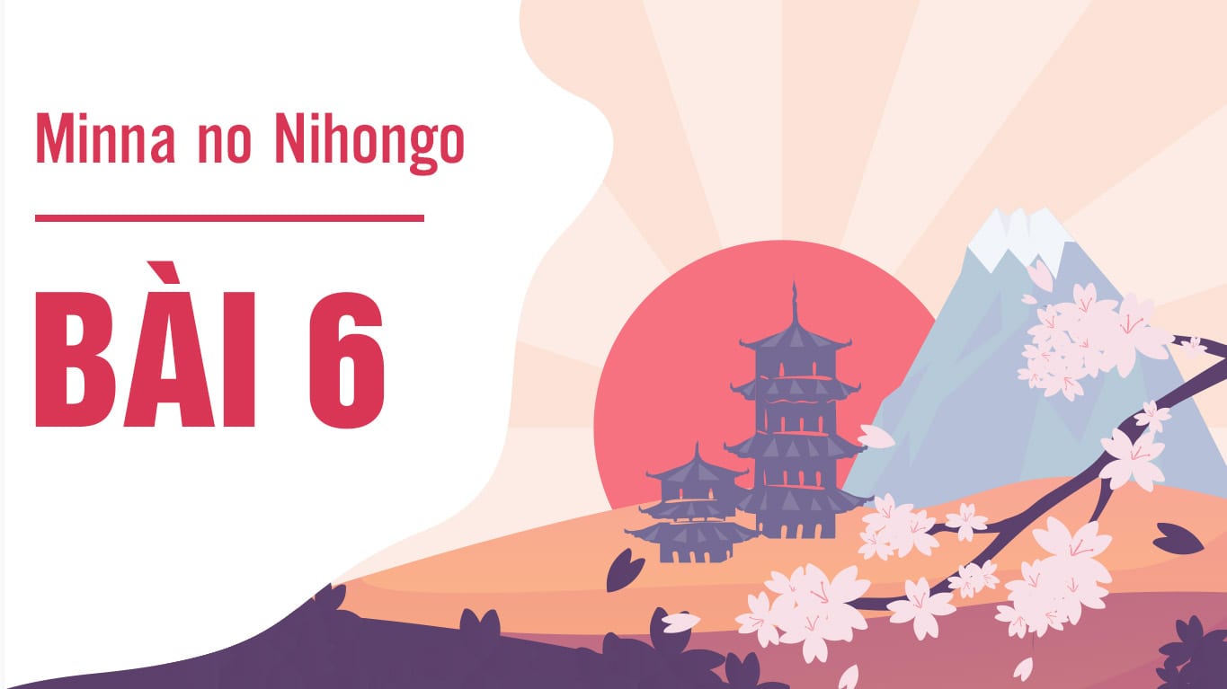 Minna no Nihongo - Bài 6